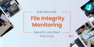 Advanced File Integrity Monitoring Top Benefits and Proven Best Practices (1)